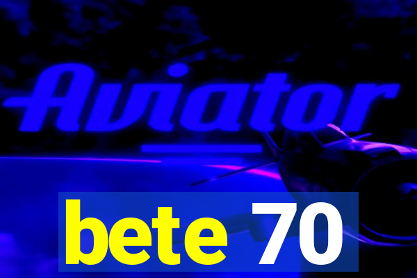 bete 70